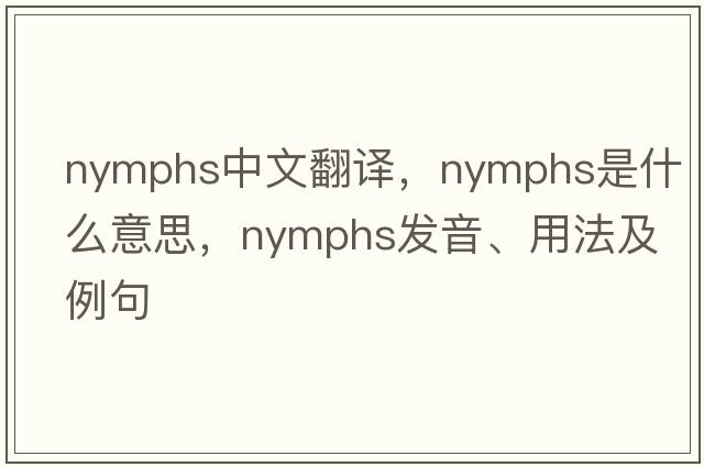 nymphs中文翻譯，nymphs是什么意思，nymphs發(fā)音、用法及例句