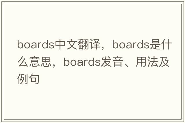boards中文翻譯，boards是什么意思，boards發(fā)音、用法及例句