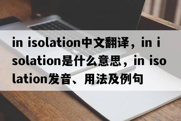 in isolation中文翻譯，in isolation是什么意思，in isolation發(fā)音、用法及例句