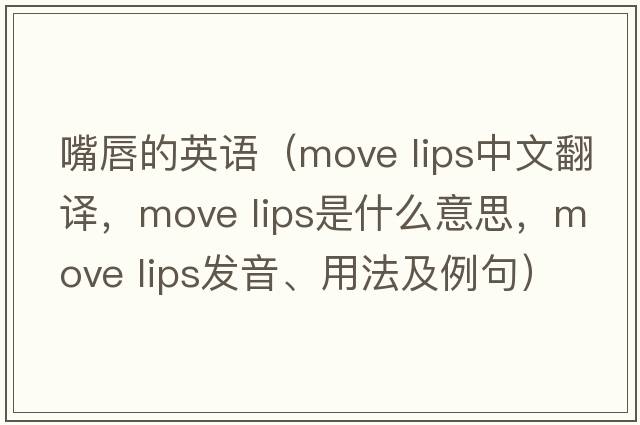 嘴唇的英語（move lips中文翻譯，move lips是什么意思，move lips發(fā)音、用法及例句）