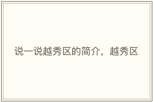 說一說越秀區(qū)的簡(jiǎn)介，越秀區(qū)