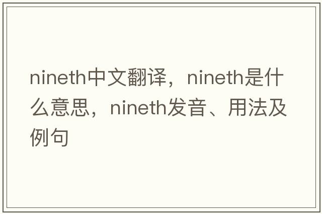 nineth中文翻譯，nineth是什么意思，nineth發(fā)音、用法及例句