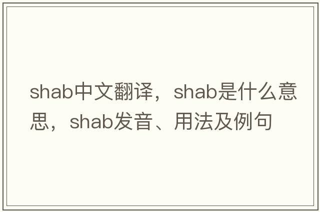 shab中文翻譯，shab是什么意思，shab發(fā)音、用法及例句