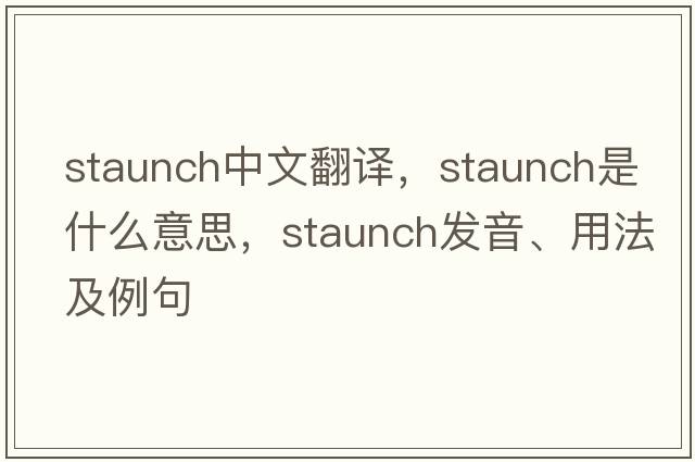 staunch中文翻譯，staunch是什么意思，staunch發(fā)音、用法及例句