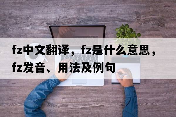 fz中文翻譯，fz是什么意思，fz發(fā)音、用法及例句