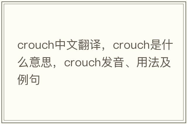 crouch中文翻譯，crouch是什么意思，crouch發(fā)音、用法及例句