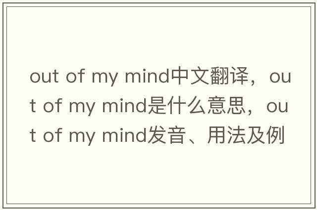 out of my mind中文翻譯，out of my mind是什么意思，out of my mind發(fā)音、用法及例句