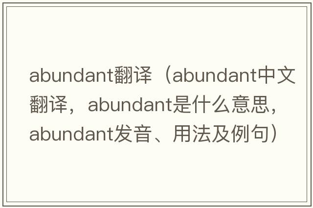 abundant翻譯（abundant中文翻譯，abundant是什么意思，abundant發(fā)音、用法及例句）