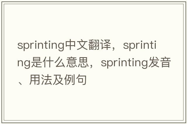 sprinting中文翻譯，sprinting是什么意思，sprinting發(fā)音、用法及例句