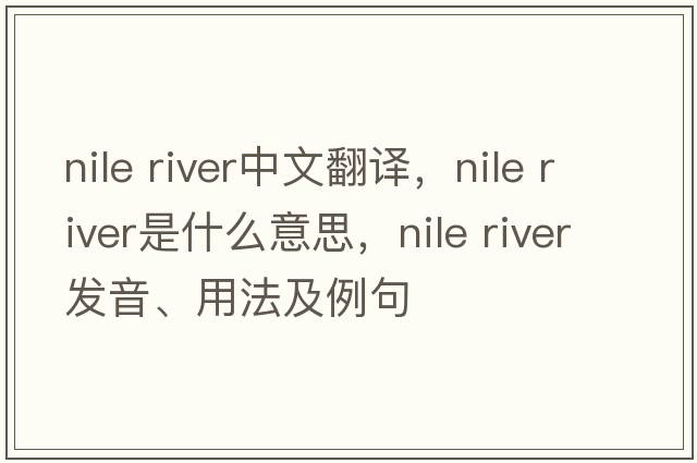 nile river中文翻譯，nile river是什么意思，nile river發(fā)音、用法及例句