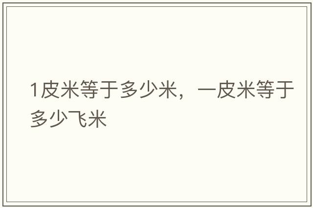 1皮米等于多少米，一皮米等于多少飛米