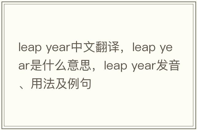 leap year中文翻譯，leap year是什么意思，leap year發(fā)音、用法及例句