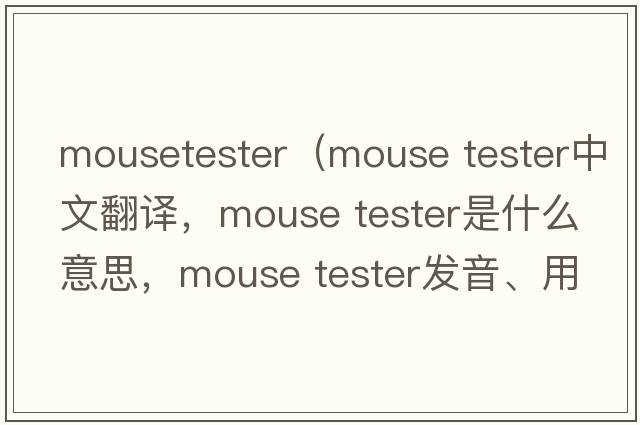 mousetester（mouse tester中文翻譯，mouse tester是什么意思，mouse tester發(fā)音、用法及例句）