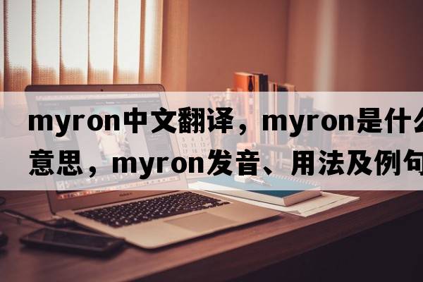 myron中文翻譯，myron是什么意思，myron發(fā)音、用法及例句