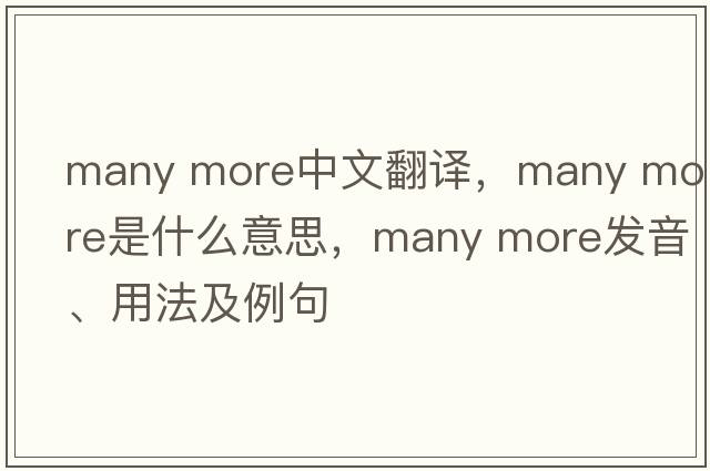 many more中文翻譯，many more是什么意思，many more發(fā)音、用法及例句