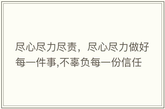 盡心盡力盡責(zé)，盡心盡力做好每一件事,不辜負(fù)每一份信任
