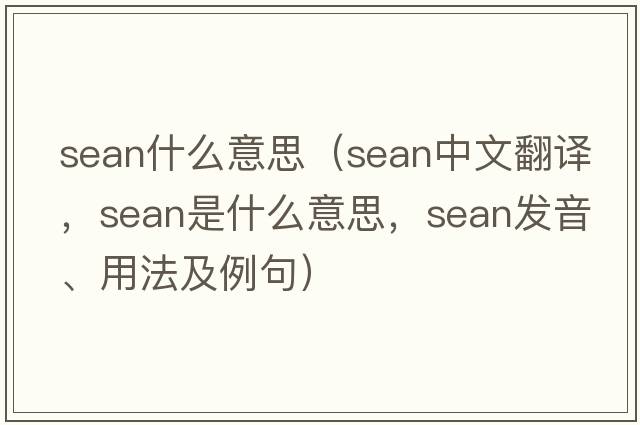 sean什么意思（sean中文翻譯，sean是什么意思，sean發(fā)音、用法及例句）