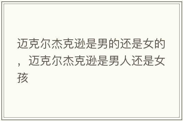 邁克爾杰克遜是男的還是女的，邁克爾杰克遜是男人還是女孩