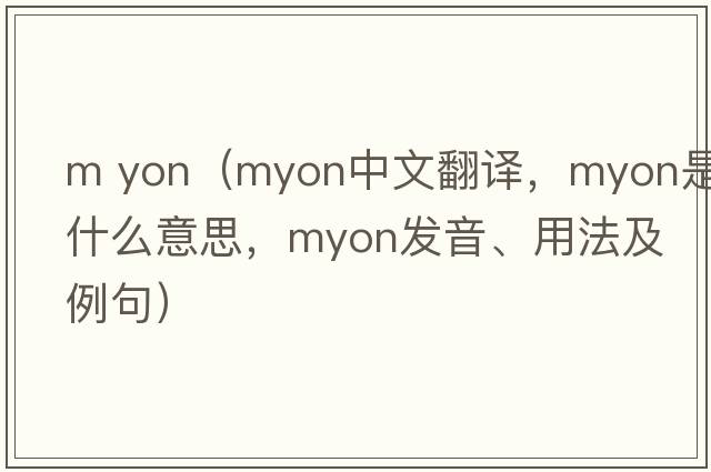 m yon（myon中文翻譯，myon是什么意思，myon發(fā)音、用法及例句）