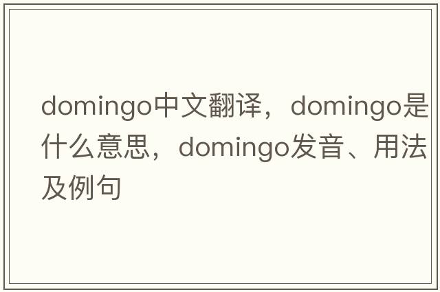Domingo中文翻譯，Domingo是什么意思，Domingo發(fā)音、用法及例句