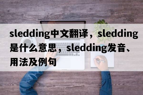 sledding中文翻譯，sledding是什么意思，sledding發(fā)音、用法及例句