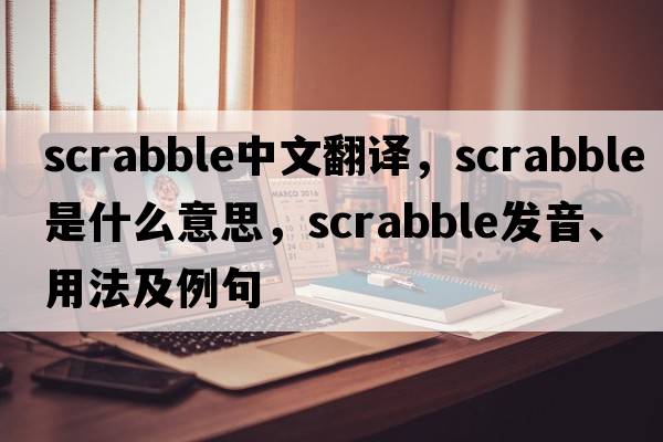 scrabble中文翻譯，scrabble是什么意思，scrabble發(fā)音、用法及例句