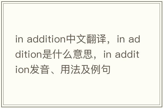 in addition中文翻譯，in addition是什么意思，in addition發(fā)音、用法及例句