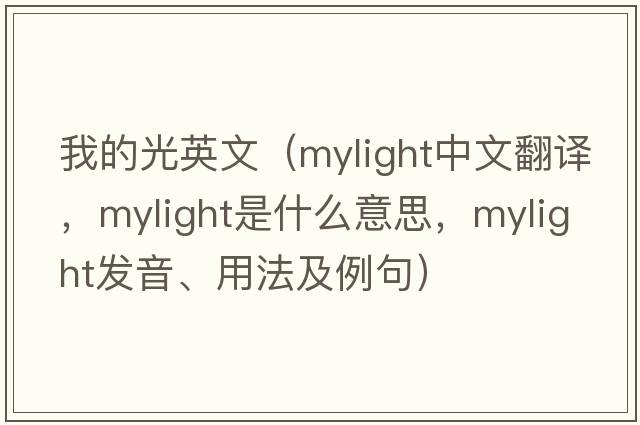 我的光英文（mylight中文翻譯，mylight是什么意思，mylight發(fā)音、用法及例句）