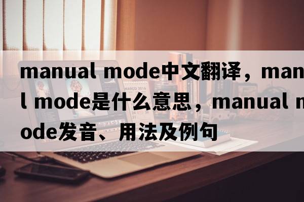 manual mode中文翻譯，manual mode是什么意思，manual mode發(fā)音、用法及例句