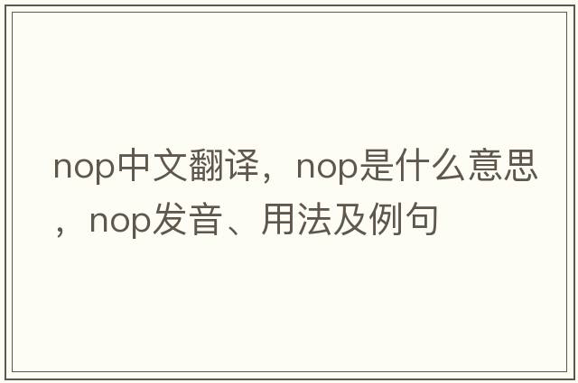 nop中文翻譯，nop是什么意思，nop發(fā)音、用法及例句