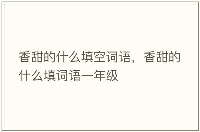 香甜的什么填空詞語(yǔ)，香甜的什么填詞語(yǔ)一年級(jí)
