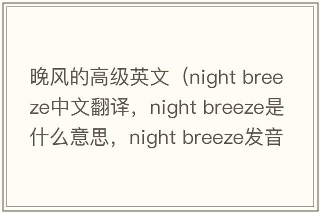 晚風的高級英文（night breeze中文翻譯，night breeze是什么意思，night breeze發(fā)音、用法及例句）
