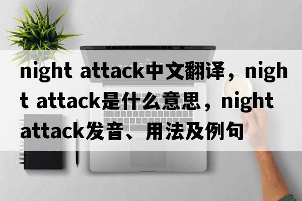night attack中文翻譯，night attack是什么意思，night attack發(fā)音、用法及例句