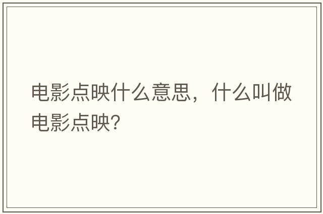 電影點(diǎn)映什么意思，什么叫做電影點(diǎn)映？