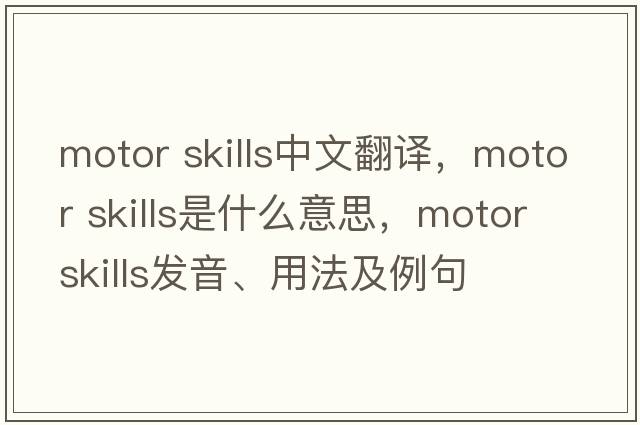 motor skills中文翻譯，motor skills是什么意思，motor skills發(fā)音、用法及例句