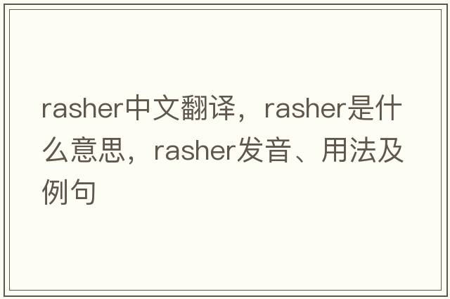 rasher中文翻譯，rasher是什么意思，rasher發(fā)音、用法及例句