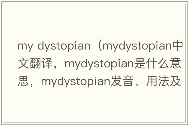 my dystopian（mydystopian中文翻譯，mydystopian是什么意思，mydystopian發(fā)音、用法及例句）