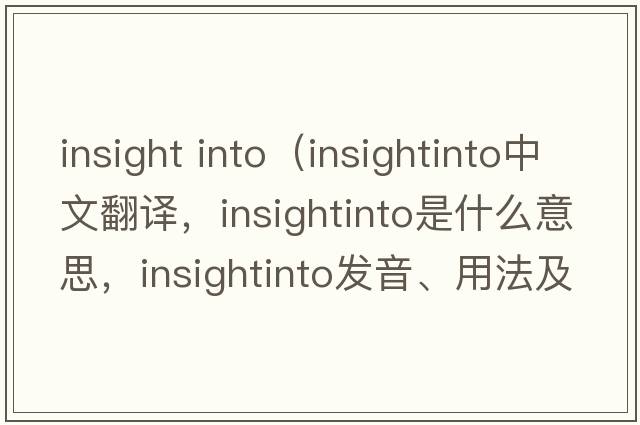 insight into（insightinto中文翻譯，insightinto是什么意思，insightinto發(fā)音、用法及例句）