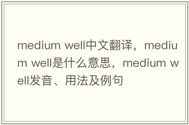 medium well中文翻譯，medium well是什么意思，medium well發(fā)音、用法及例句