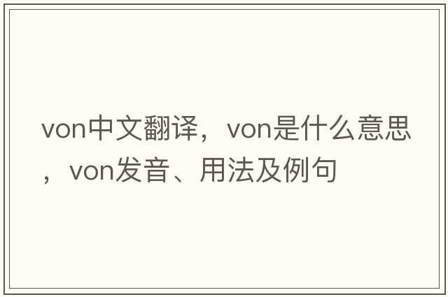 von中文翻譯，von是什么意思，von發(fā)音、用法及例句