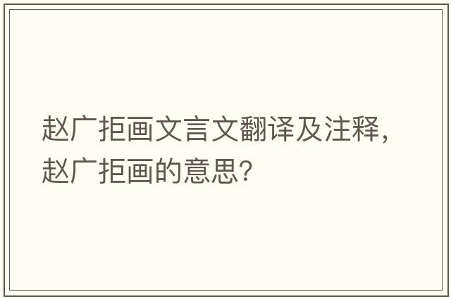 趙廣拒畫文言文翻譯及注釋，趙廣拒畫的意思？
