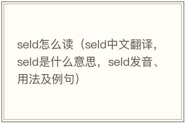 seld怎么讀（SELD中文翻譯，SELD是什么意思，SELD發(fā)音、用法及例句）
