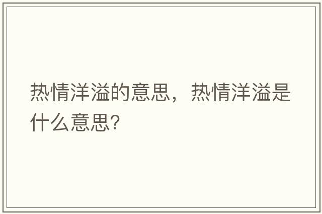 熱情洋溢的意思，熱情洋溢是什么意思？