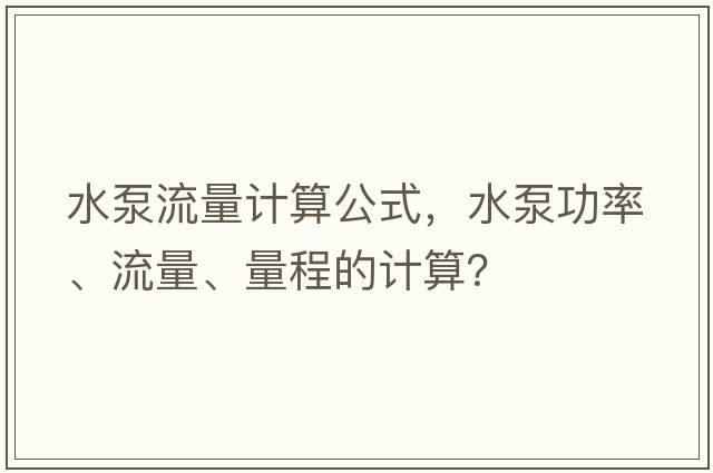 水泵流量計(jì)算公式，水泵功率、流量、量程的計(jì)算？