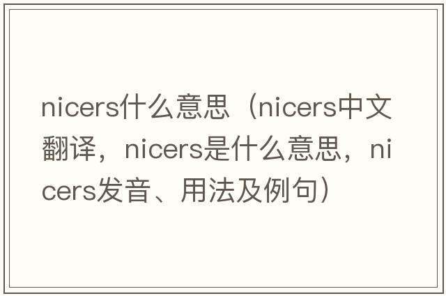 nicers什么意思（nicers中文翻譯，nicers是什么意思，nicers發(fā)音、用法及例句）