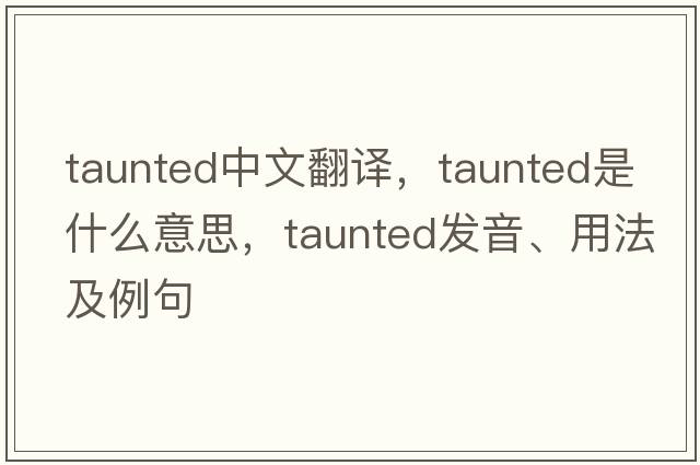 taunted中文翻譯，taunted是什么意思，taunted發(fā)音、用法及例句