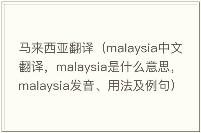 馬來西亞翻譯（Malaysia中文翻譯，Malaysia是什么意思，Malaysia發(fā)音、用法及例句）