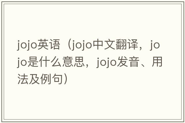 jojo英語（jojo中文翻譯，jojo是什么意思，jojo發(fā)音、用法及例句）