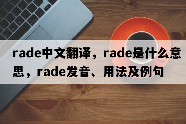 rade中文翻譯，rade是什么意思，rade發(fā)音、用法及例句