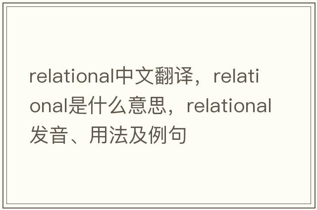relational中文翻譯，relational是什么意思，relational發(fā)音、用法及例句